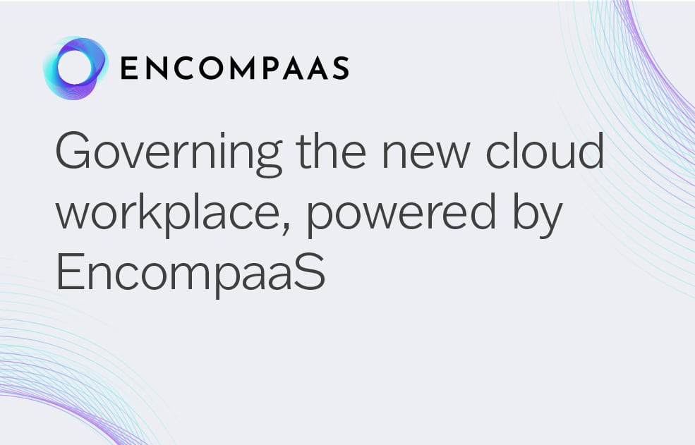 Governing the new cloud workplace, powered by EncompaaS